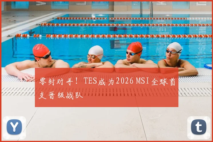 零封对手！TES成为2026 MSI全球首支晋级战队