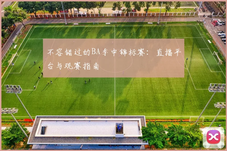 不容错过的BA季中锦标赛：直播平台与观赛指南