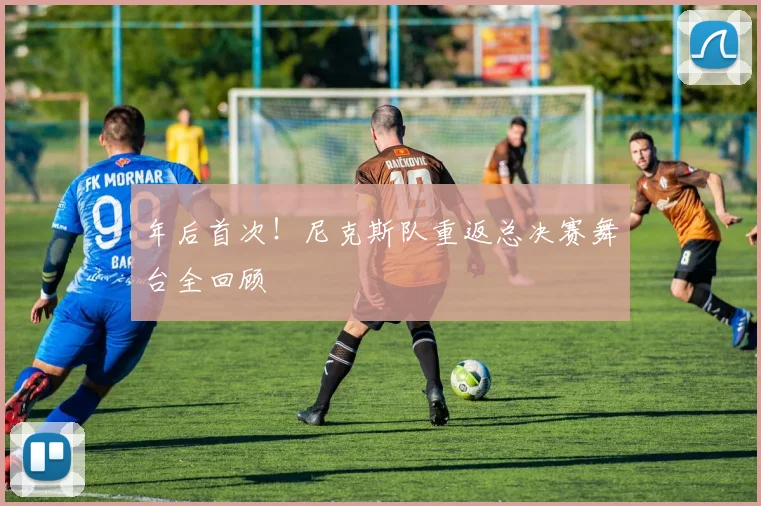年后首次！尼克斯队重返总决赛舞台全回顾