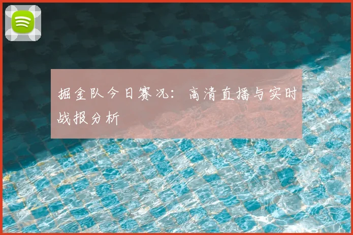 掘金队今日赛况：高清直播与实时战报分析