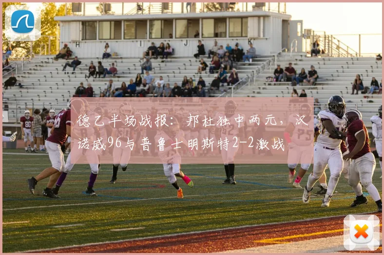 德乙半场战报：邦杜独中两元，汉诺威96与普鲁士明斯特2-2激战
