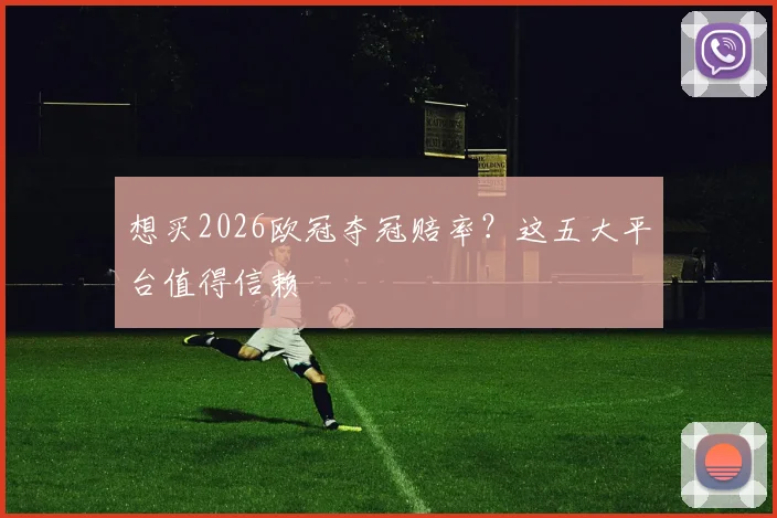 想买2026欧冠夺冠赔率？这五大平台值得信赖