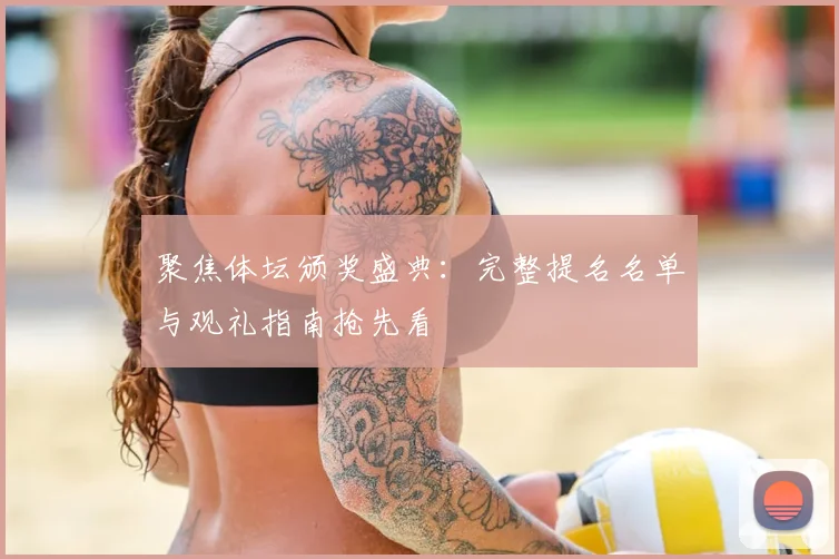 聚焦体坛颁奖盛典：完整提名名单与观礼指南抢先看