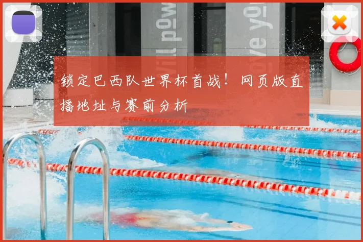 锁定巴西队世界杯首战！网页版直播地址与赛前分析